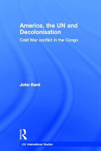 Cover image for America, the UN and Decolonisation: Cold War Conflict in the Congo