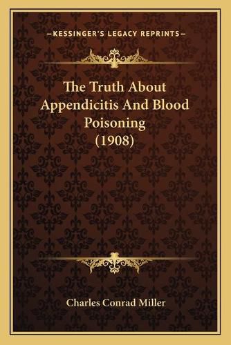 Cover image for The Truth about Appendicitis and Blood Poisoning (1908)