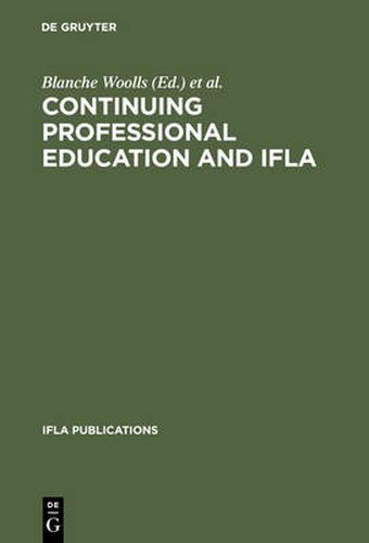 Cover image for Continuing Professional Education and IFLA: Past, Present and a Vision for the Future: 2nd World Conference on Continuing Professional Education for the Library and Information Science Professions: Papers and Programme