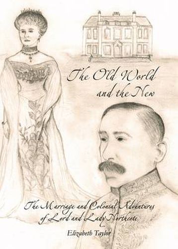 Cover image for The Old World and the New: The Marriage and Colonial Adventures of Lord and Lady Northcote