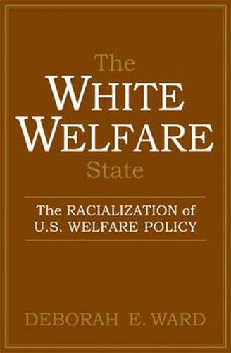 Cover image for The White Welfare State: The Racialization of U.S. Welfare Policy