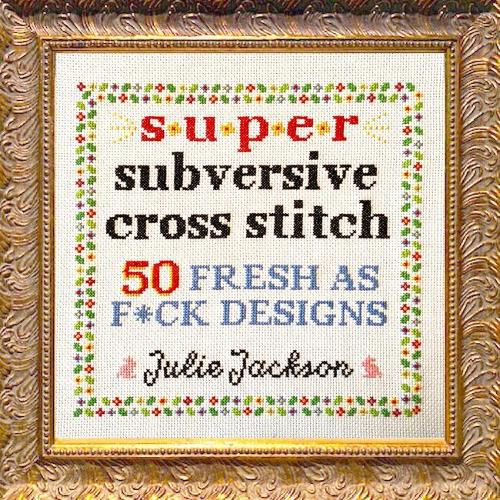 Cover image for Super Subversive Cross Stitch: 50 Fresh as F*ck Designs