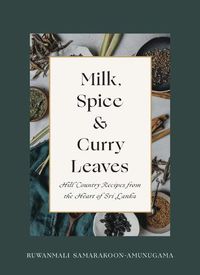 Cover image for Milk, Spice and Curry Leaves: Hill Country Recipes from the Heart of Sri Lanka
