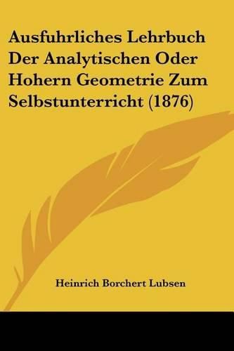 Cover image for Ausfuhrliches Lehrbuch Der Analytischen Oder Hohern Geometrie Zum Selbstunterricht (1876)