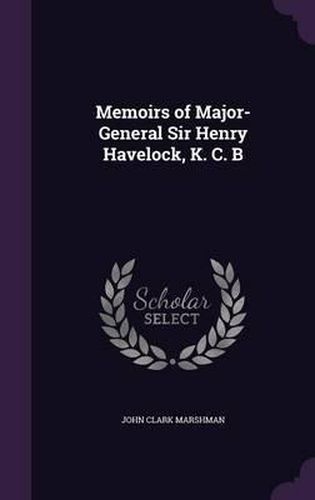 Memoirs of Major-General Sir Henry Havelock, K. C. B