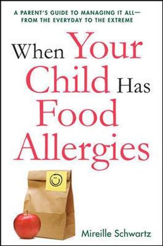 Cover image for When Your Child Has Food Allergies: A Parent's Guide to Managing It All - From the Everyday to the Extreme