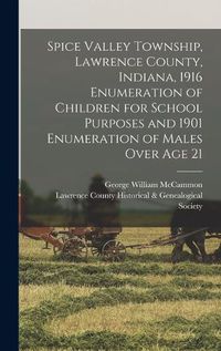 Cover image for Spice Valley Township, Lawrence County, Indiana, 1916 Enumeration of Children for School Purposes and 1901 Enumeration of Males Over age 21