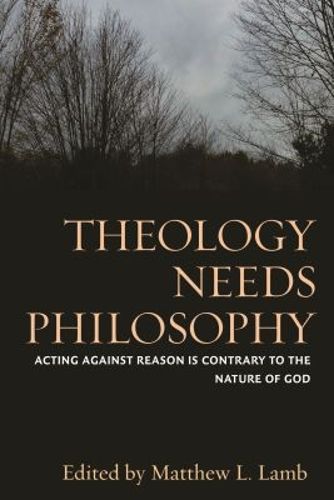 Cover image for Theology Needs Philosophy: Acting against Reason Is Contrary to the Nature of God