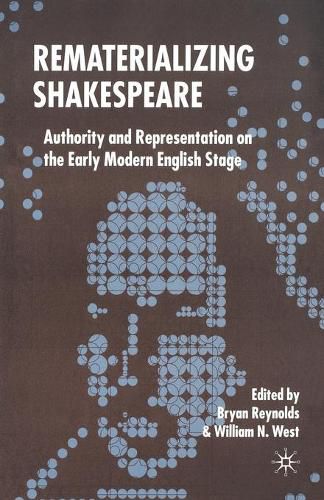 Cover image for Rematerializing Shakespeare: Authority and Representation on the Early Modern English Stage