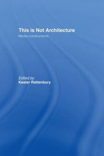 Cover image for This is Not Architecture: Media Constructions