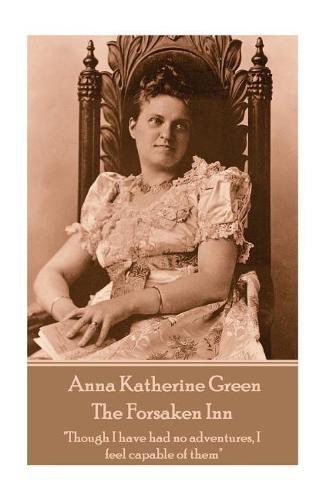 Cover image for Anna Katherine Green - The Forsaken Inn: Though I Have Had No Adventures, I Feel Capable of Them