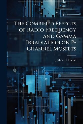 Cover image for The Combined Effects of Radio Frequency and Gamma Irradiation on P-Channel Mosfets