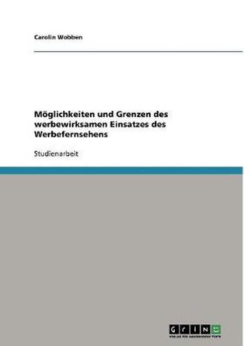 Cover image for Moeglichkeiten und Grenzen des werbewirksamen Einsatzes des Werbefernsehens
