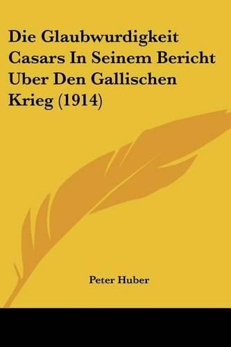 Cover image for Die Glaubwurdigkeit Casars in Seinem Bericht Uber Den Gallischen Krieg (1914)