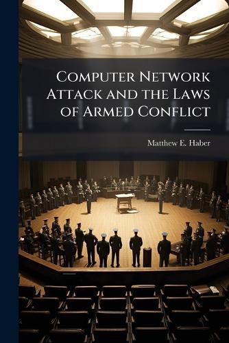 Cover image for Computer Network Attack and the Laws of Armed Conflict