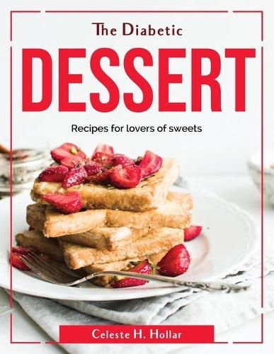 Cover image for The Diabetic Dessert: Recipes for lovers of sweets