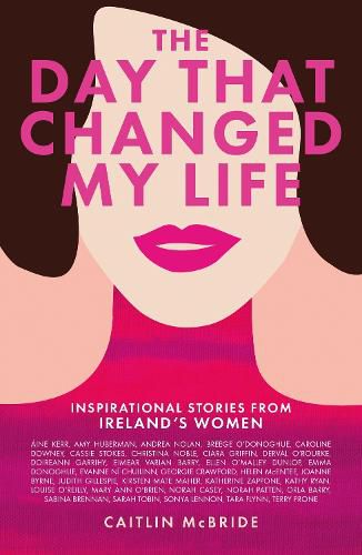 Cover image for The Day That Changed My Life: Inspirational Stories from Ireland's Women