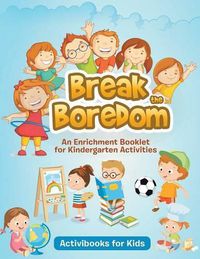 Cover image for Break the Boredom: An Enrichment Booklet for Kindergarten Activities