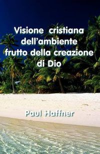 Cover image for Visione Cristiana Dell'ambiente Frutto Della Creazione De Dio