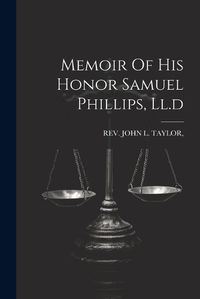 Cover image for Memoir Of His Honor Samuel Phillips, Ll.d