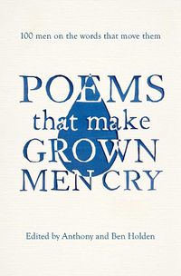 Cover image for Poems That Make Grown Men Cry: 100 Men on the Words That Move Them