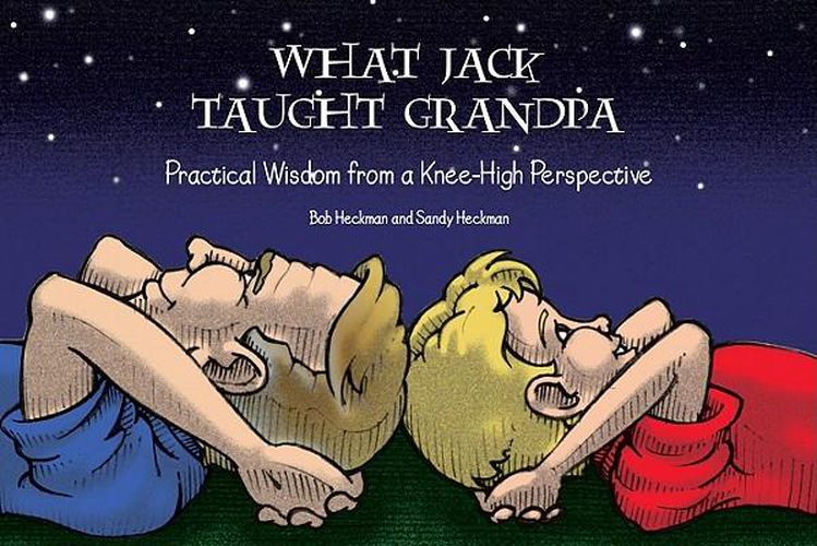 Cover image for What Jack Taught Grandpa: Practical Wisdom from a Knee-High Perspective