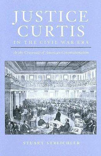 Cover image for Justice Curtis in the Civil War Era: At the Crossroads of American Constitutionalism