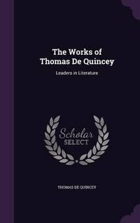 Cover image for The Works of Thomas de Quincey: Leaders in Literature