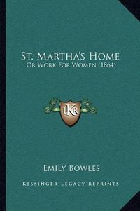 Cover image for St. Martha's Home: Or Work for Women (1864)