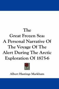 Cover image for The Great Frozen Sea: A Personal Narrative of the Voyage of the Alert During the Arctic Exploration of 1875-6