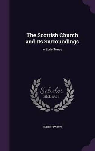 Cover image for The Scottish Church and Its Surroundings: In Early Times