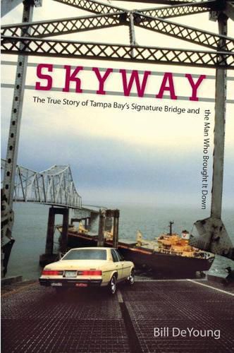 Skyway: The True Story of Tampa Bay's Signature Bridge and the Man Who Brought it Down