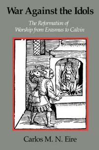 Cover image for War against the Idols: The Reformation of Worship from Erasmus to Calvin