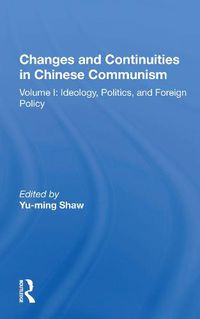 Cover image for Changes and Continuities in Chinese Communism: Volume I: Ideology, Politics, and Foreign Policy