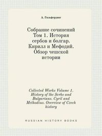 Cover image for Collected Works Volume 1. History of the Serbs and Bulgarians. Cyril and Methodius. Overview of Czech history