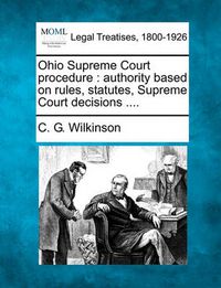 Cover image for Ohio Supreme Court Procedure: Authority Based on Rules, Statutes, Supreme Court Decisions ....