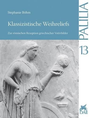 Cover image for Klassizistische Weihreliefs: Zur Romischen Rezeption Griechischer Votivbilder