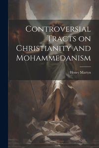 Cover image for Controversial Tracts on Christianity and Mohammedanism