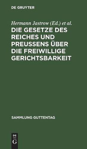 Die Gesetze Des Reiches Und Preussens UEber Die Freiwillige Gerichtsbarkeit: Text-Ausgabe Mit Einleitung, Anmerkungen Und Sachregister