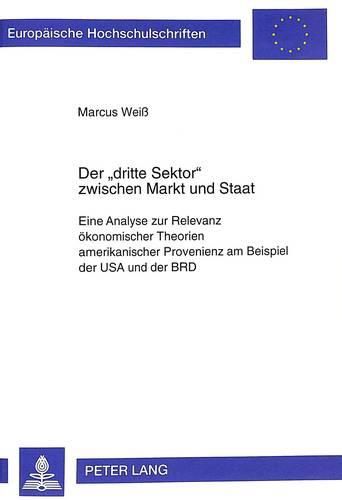 Der -Dritte Sektor- Zwischen Markt Und Staat: Eine Analyse Zur Relevanz Oekonomischer Theorien Amerikanischer Provenienz Am Beispiel Der USA Und Der Brd