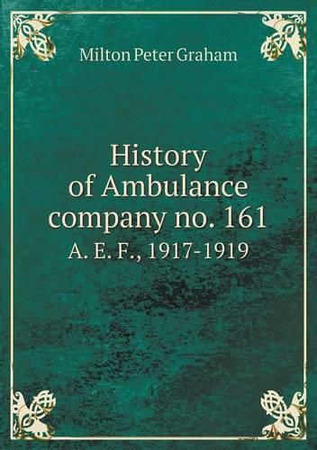 Cover image for History of Ambulance company no. 161 A. E. F., 1917-1919