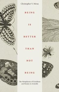 Cover image for Being is Better Than Not Being: The Metaphysics of Goodness and Beauty in Aristotle