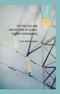 Cover image for The Politics and Institutions of Global Energy Governance