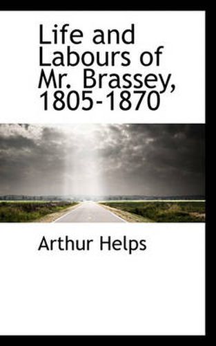 Cover image for Life and Labours of Mr. Brassey, 1805-1870