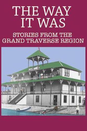 Cover image for The Way It Was: Stories from the Grand Traverse Region