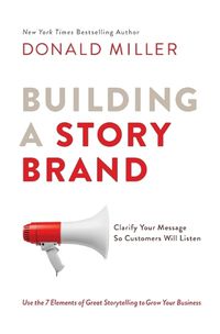 Cover image for Building a StoryBrand: Clarify Your Message So Customers Will Listen