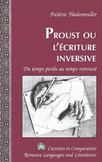 Cover image for Proust, Ou, L'aecriture Inversive: Du Temps Perdu Au Temps Retrouvae