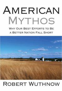 Cover image for American Mythos: Why Our Best Efforts to be a Better Nation Fall Short