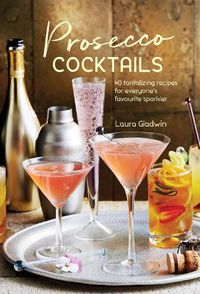 Cover image for Prosecco Cocktails: 40 Tantalizing Recipes for Everyone's Favourite Sparkler