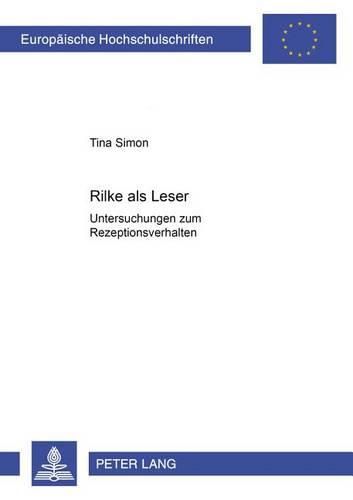 Cover image for Rilke ALS Leser: Untersuchungen Zum Rezeptionsverhalten- Ein Beitrag Zur Zeitbegegnung Des Dichters Waehrend Des Ersten Weltkrieges